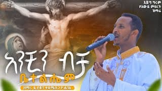 #new ⭕️ አንቺን ብቻ ቤተልሔም || ዘማሪ ዲያቆን ቀዳሜጸጋ ዮሐንስ 📍አብይ ፆም || ሕማማት @አዛርያ_tube  @Kendilmedia  @-mahtot